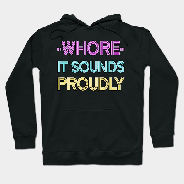 "Whore" - It Sounds Proudly / Funny Offensive Adult Humor / Proud Whore Hoodie by Vladimir Zevenckih